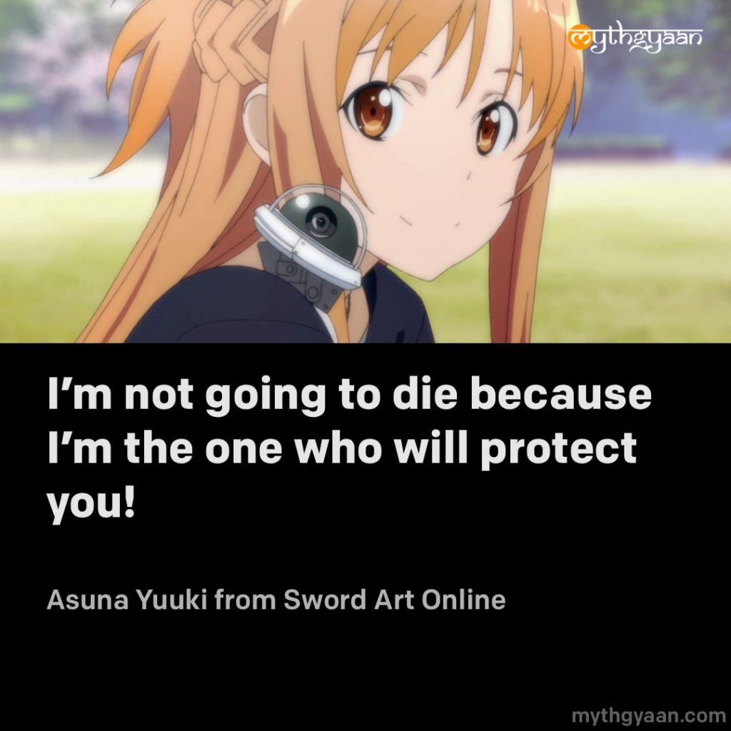 I'm not going to die because I'm the one who will protect you! - Asuna Yuuki (Sword Art Online)