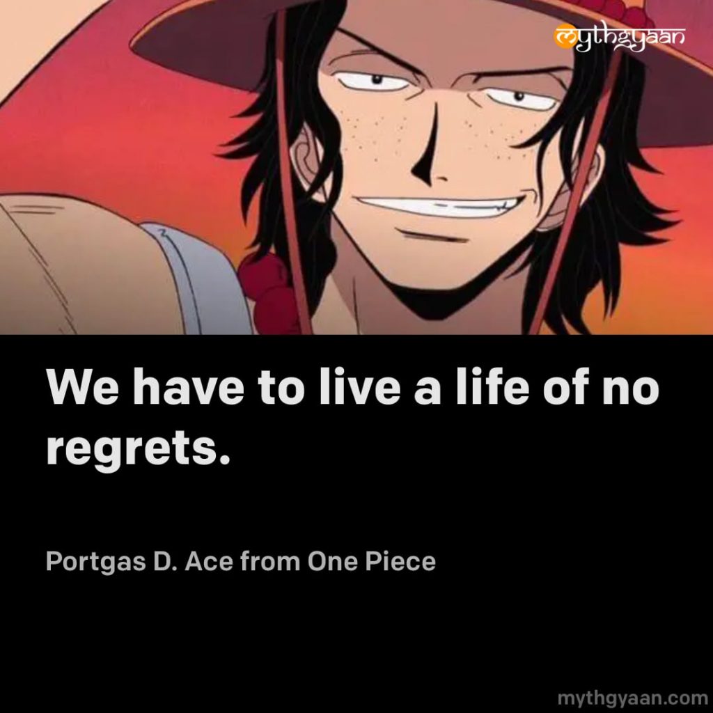 We have to live a life of no regrets. - Portgas D. Ace (One Piece)