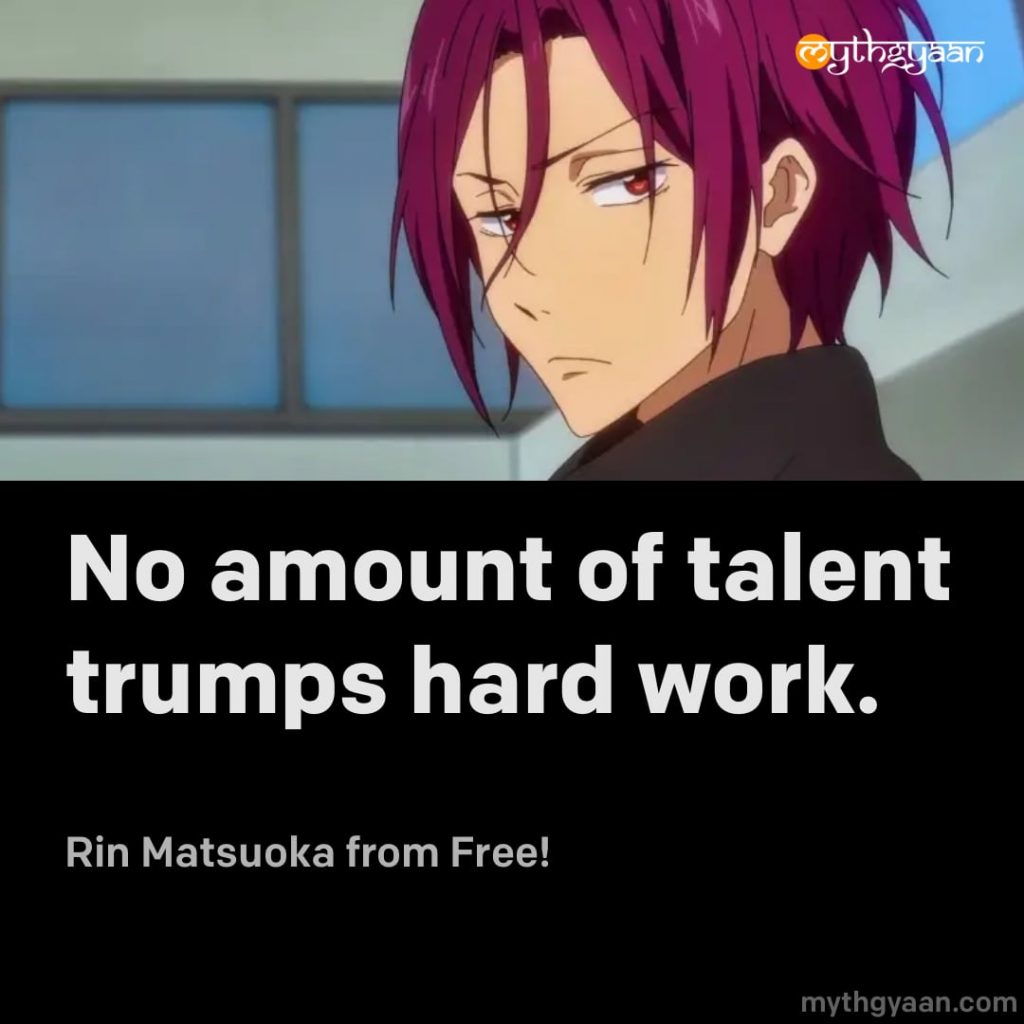 No amount of talent trumps hard work. - Rin Matsuoka (Free!)