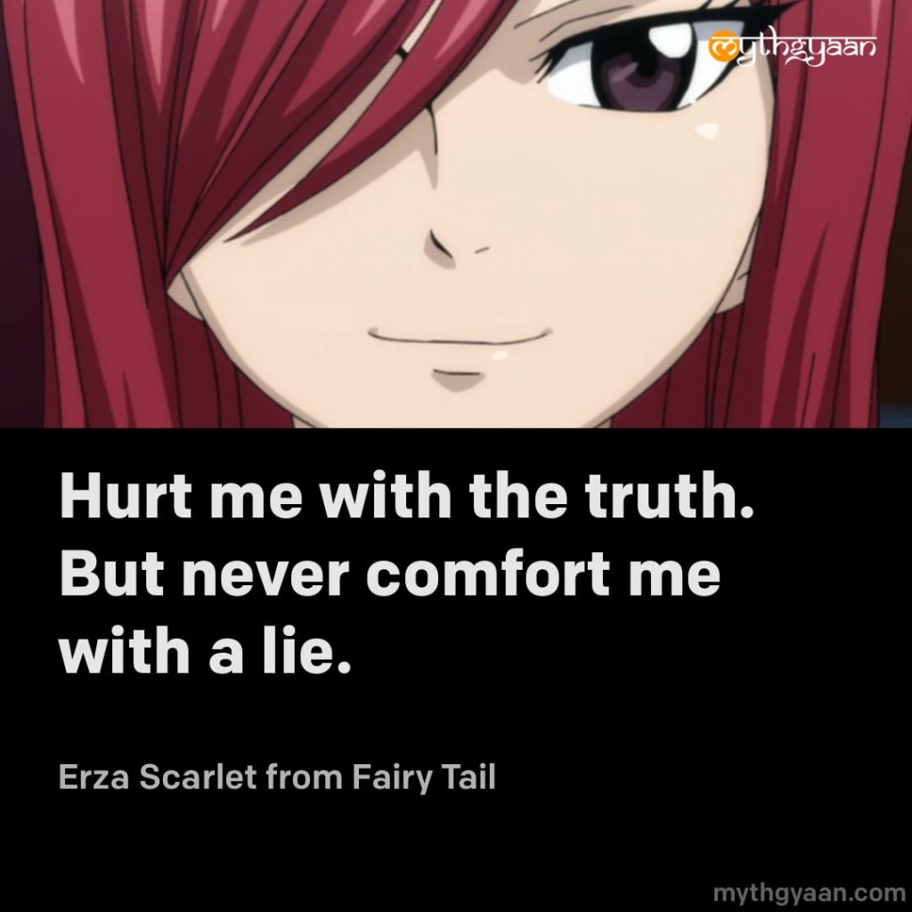 Hurt me with the truth. But never comfort me with a lie. - Erza Scarlet (Fairy Tail) - Motivational Anime Quotes