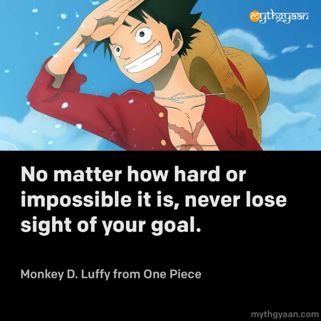 No matter how hard or impossible it is, never lose sight of your goal. - Monkey D. Luffy (One Piece) - Motivational Anime Quotes