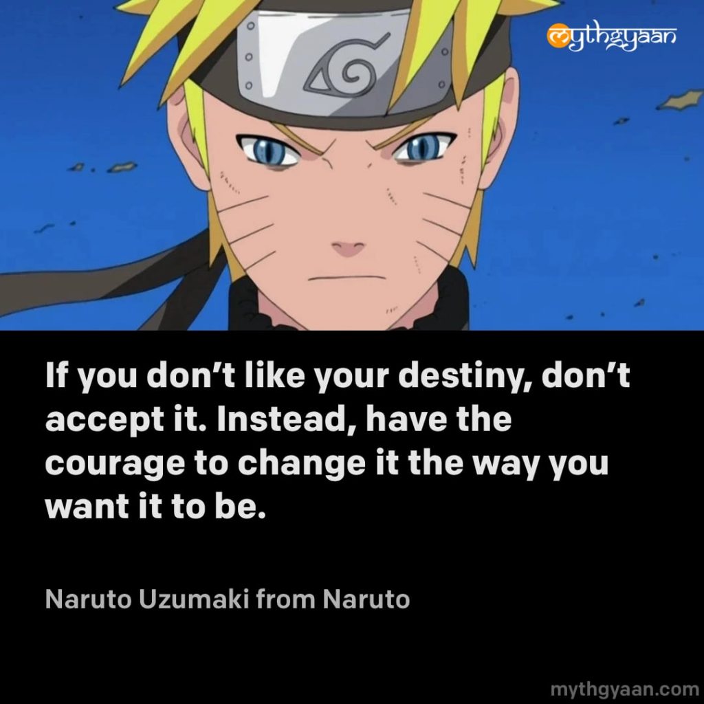 If you don't like your destiny, don't accept it. Instead, have the courage to change it the way you want it to be. - Naruto Uzumaki (Naruto) - Motivational Anime Quotes