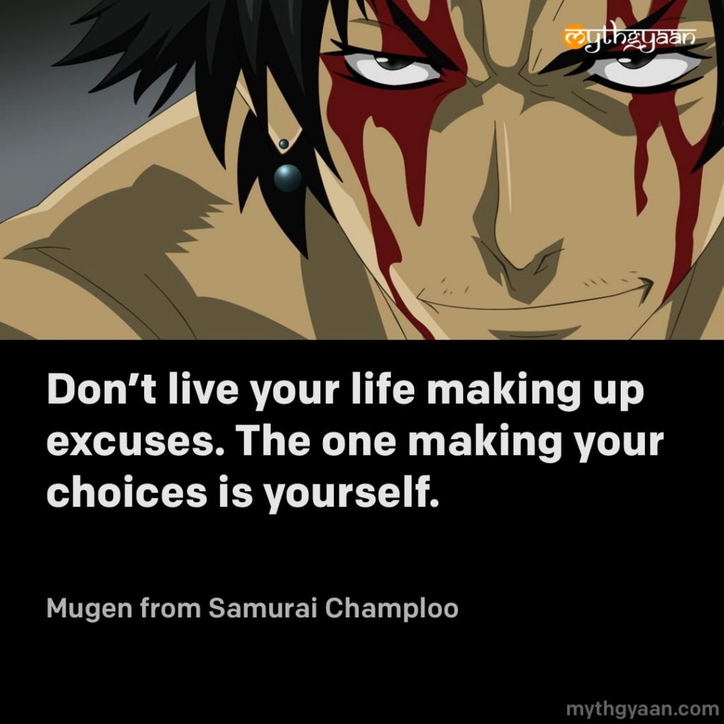 Don't live your life making up excuses. The one making your choices is yourself. - Mugen (Samurai Champloo) - Motivational Anime Quotes