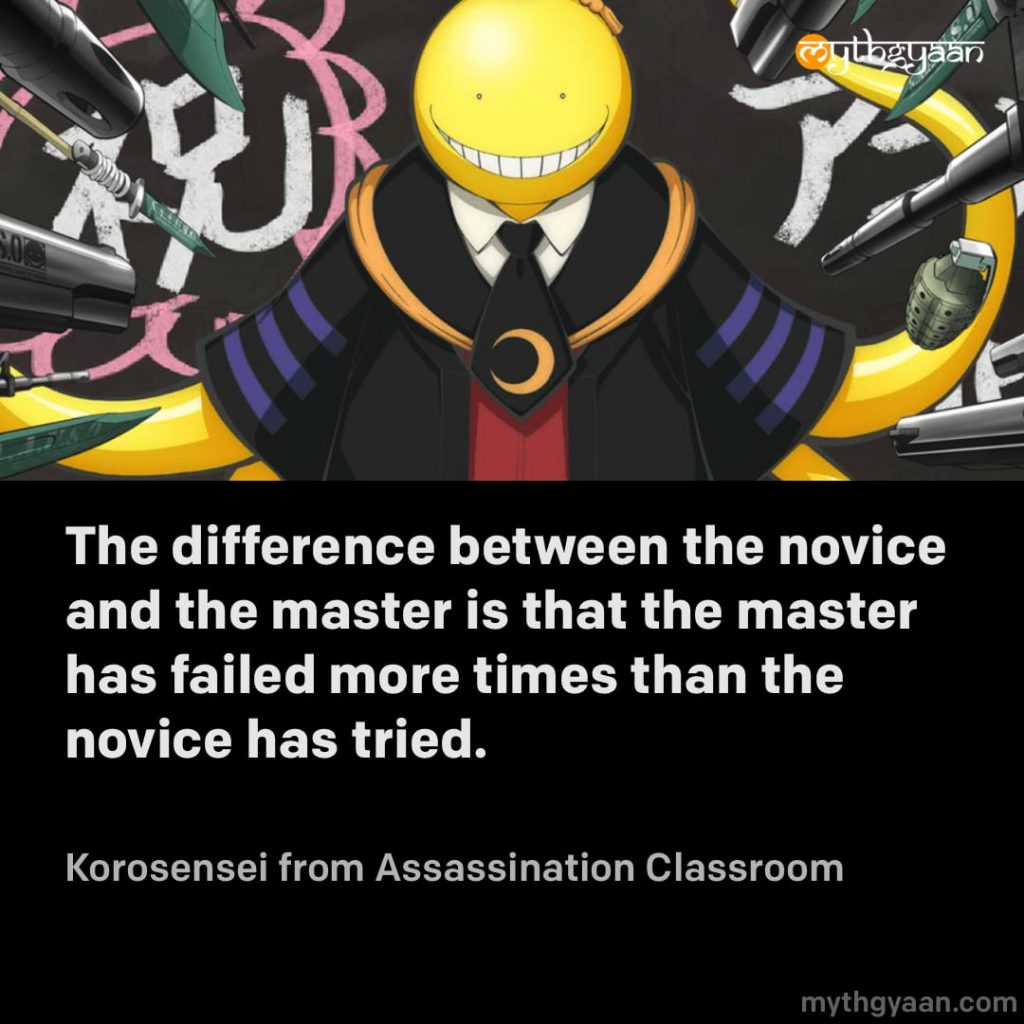 The difference between the novice and the master is that the master has failed more times than the novice has tried. - Korosensei (Assassination Classroom) - Motivational Anime Quotes