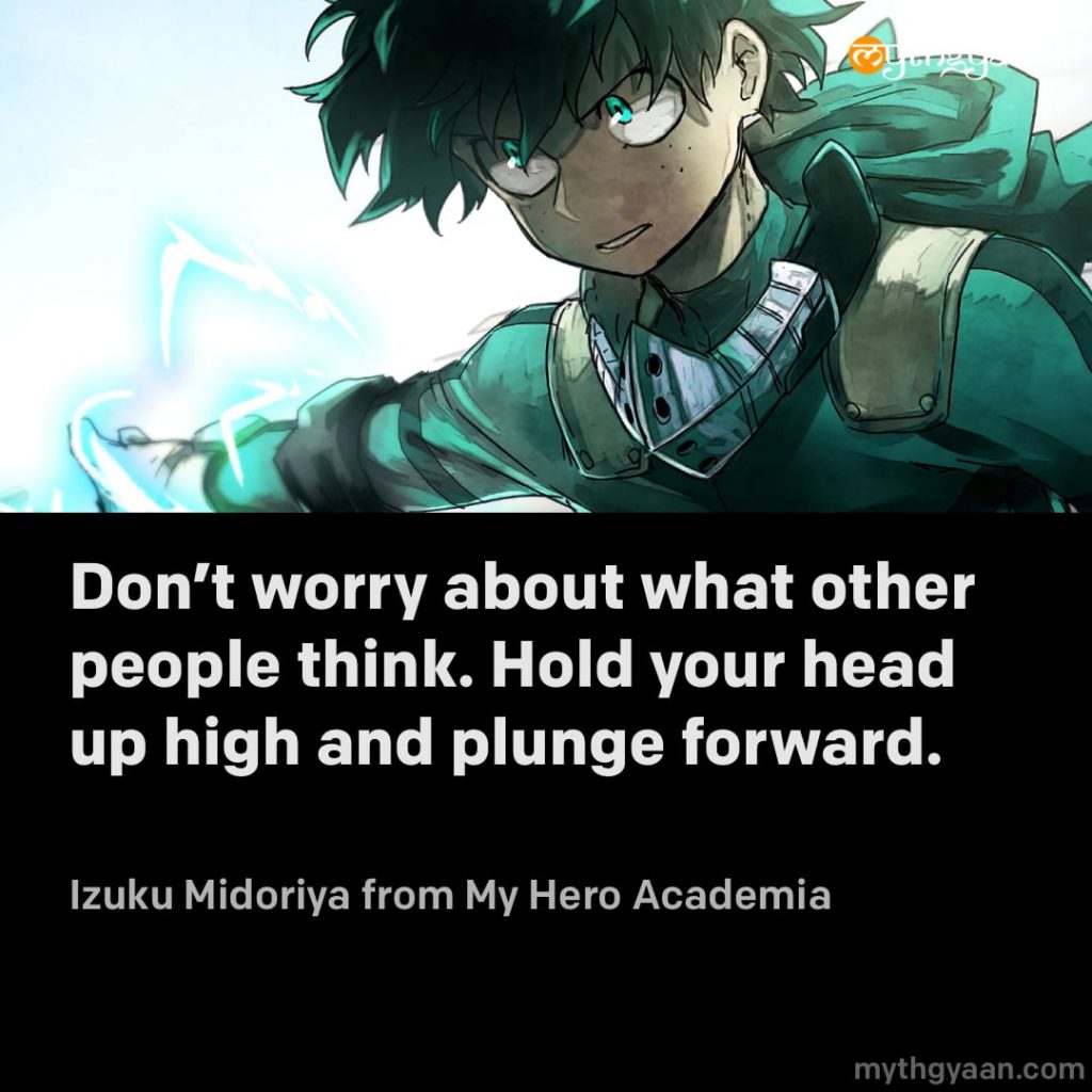 Don't worry about what other people think. Hold your head up high and plunge forward. - Izuku Midoriya (My Hero Academia)