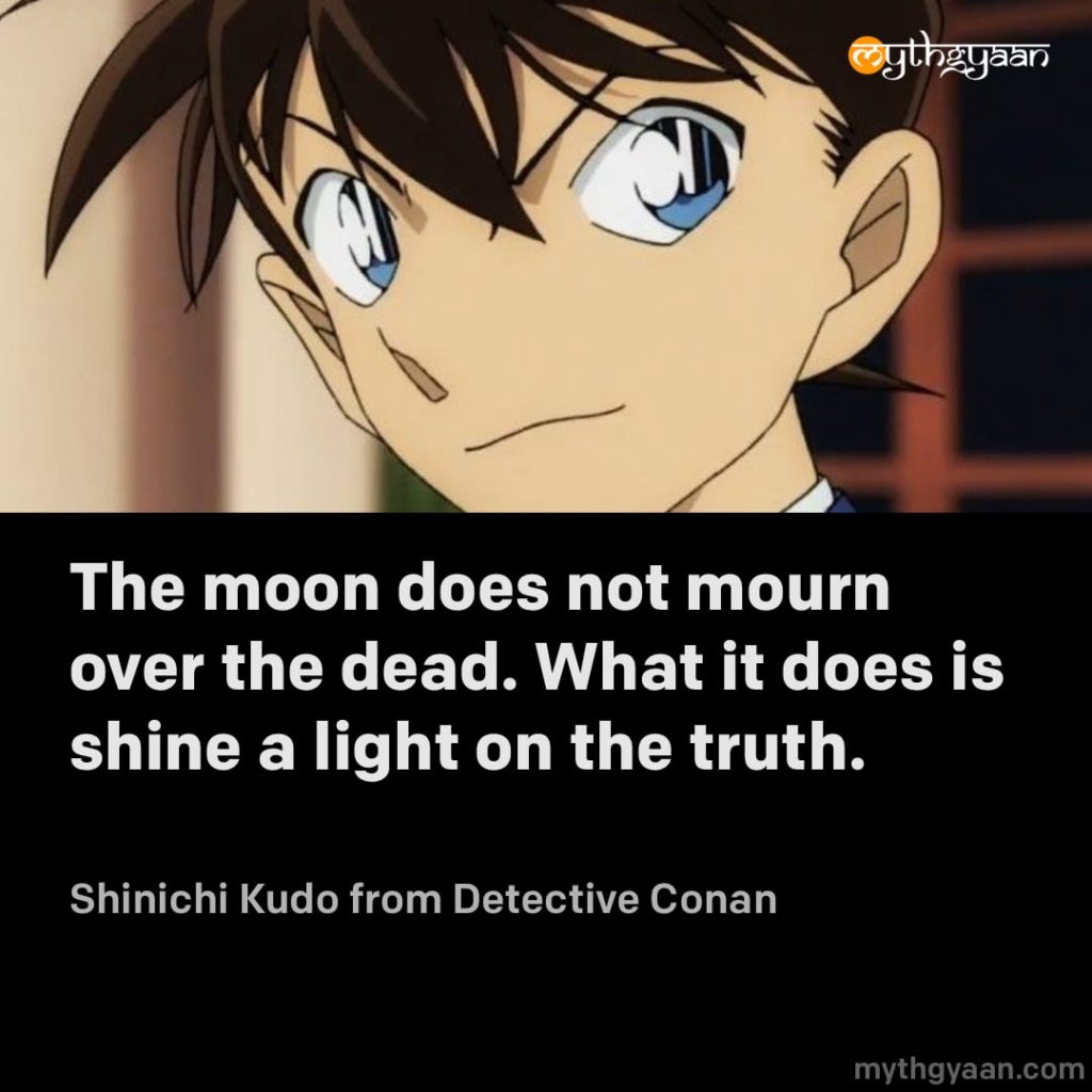 The moon does not mourn over the dead. What it does is shine a light on the truth. - Shinichi Kudo (Detective Conan) - Motivational Anime Quotes