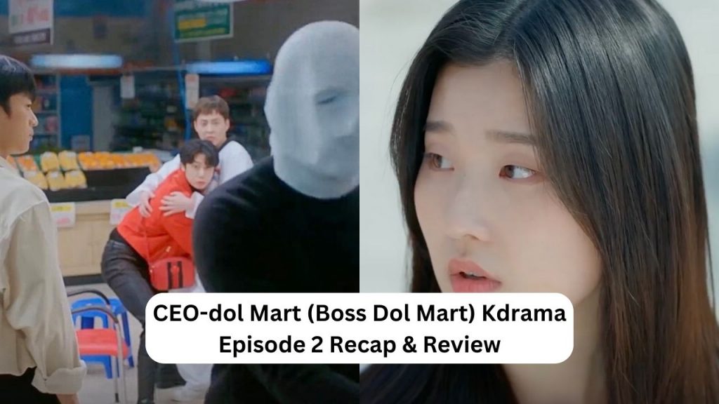 CEO-dol Mart (Boss Dol Mart) Kdrama Episode 2 Recap & Review CEO-dol Mart (Boss Dol Mart) Kdrama Episode 2 Recap & Review